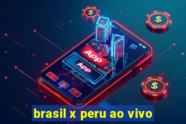 brasil x peru ao vivo